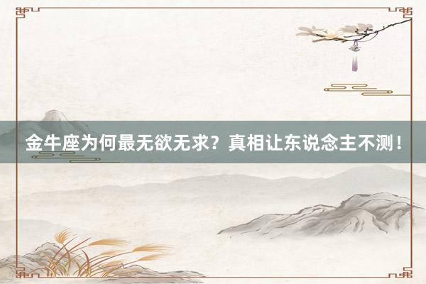 金牛座为何最无欲无求？真相让东说念主不测！