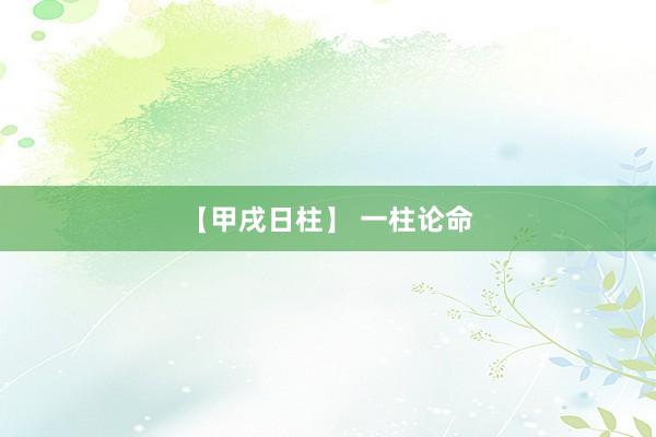 【甲戌日柱】 一柱论命