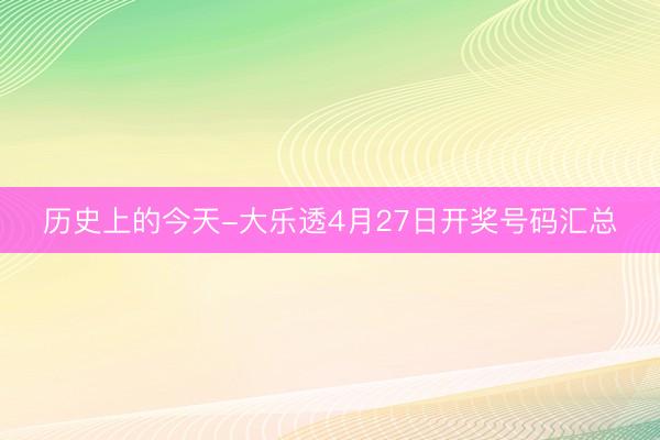 历史上的今天-大乐透4月27日开奖号码汇总